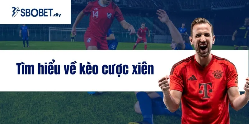 Tìm hiểu về kèo cược xiên