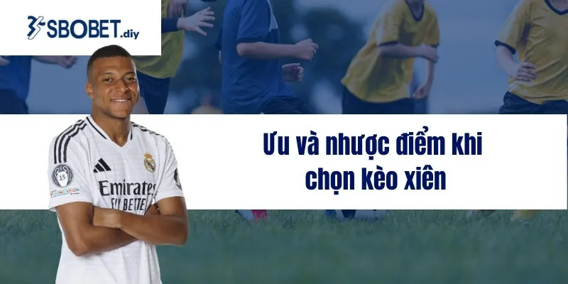 Ưu và nhược điểm khi chọn kèo xiên