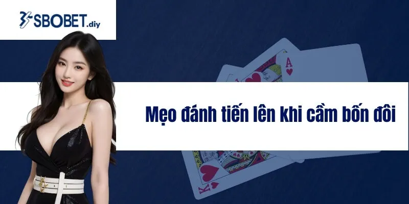 Mẹo đánh tiến lên khi cầm bốn đôi