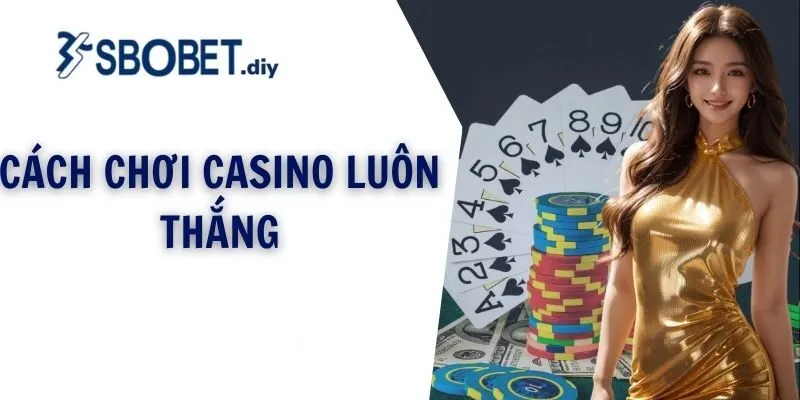 Cách chơi casino luôn thắng
