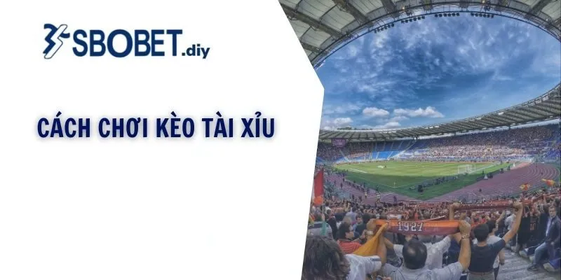 Cách chơi kèo tài xỉu
