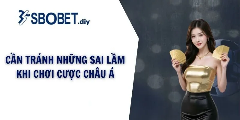 Cần tránh những sai lầm khi chơi cược châu Á