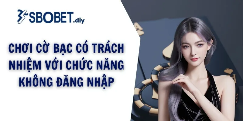Chơi cờ bạc có trách nhiệm với chức năng không đăng nhập