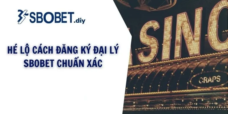 Hé lộ cách đăng ký đại lý SBOBET chuẩn xác