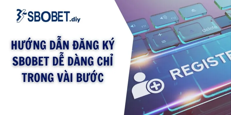 Hướng dẫn đăng ký SBOBET dễ dàng chỉ trong vài bước
