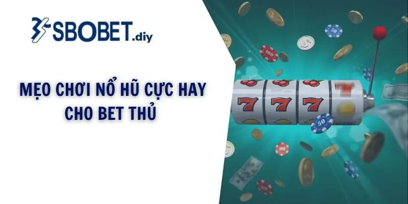 Mẹo chơi nổ hũ cực hay cho bet thủ