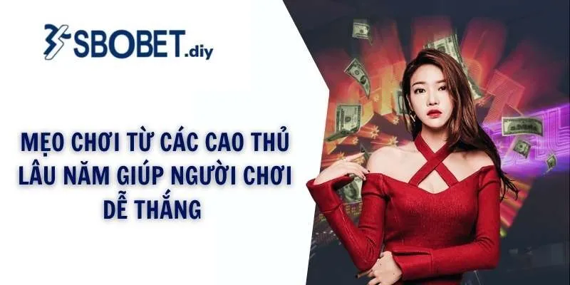 Mẹo chơi từ các cao thủ lâu năm giúp người chơi dễ thắng