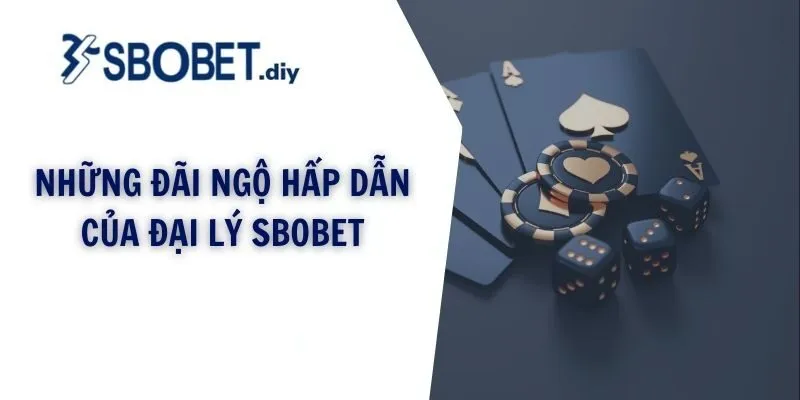 Những đãi ngộ hấp dẫn của đại lý SBOBET