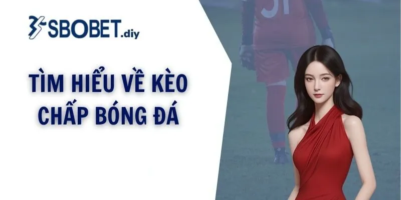 Tìm hiểu về kèo chấp bóng đá