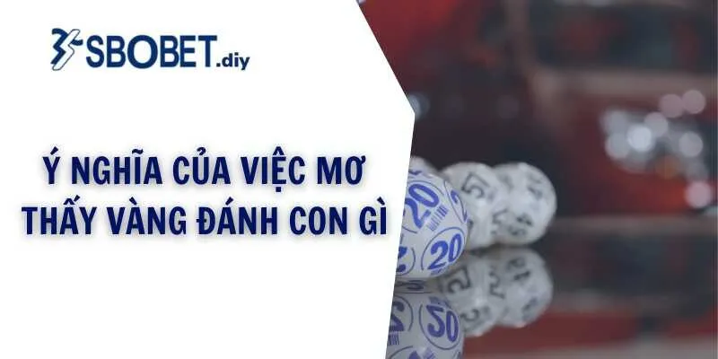 Ý nghĩa của việc mơ thấy vàng đánh con gì