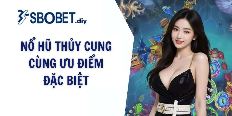 Nổ hũ thủy cung cùng ưu điểm đặc biệt